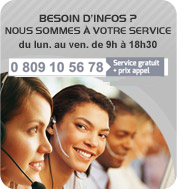 Besoin d'infos ? Nous sommes à votre service, du lundi au vendredi de 9h à 18h30, au N°Azur 0 809 10 56 78 (prix d'appel local)